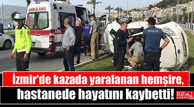 İzmir'de kazada yaralanan hemşire, hastanede hayatını kaybetti