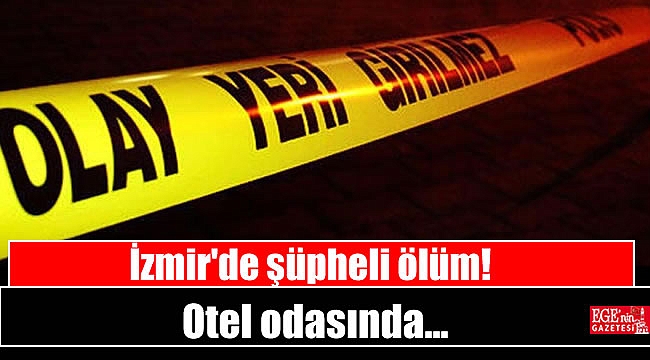 İzmir’de otel odasında sır ölüm