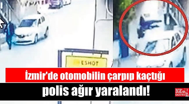 İzmir'de otomobilin çarpıp kaçtığı polis ağır yaralandı