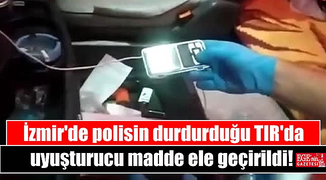 İzmir'de polisin durdurduğu TIR'da uyuşturucu madde ele geçirildi