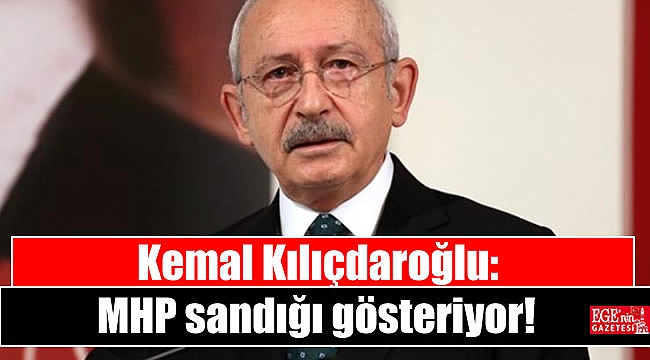 Kemal Kılıçdaroğlu: MHP sandığı gösteriyor