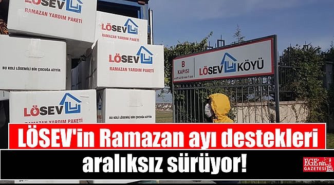 LÖSEV'in Ramazan ayı destekleri aralıksız sürüyor