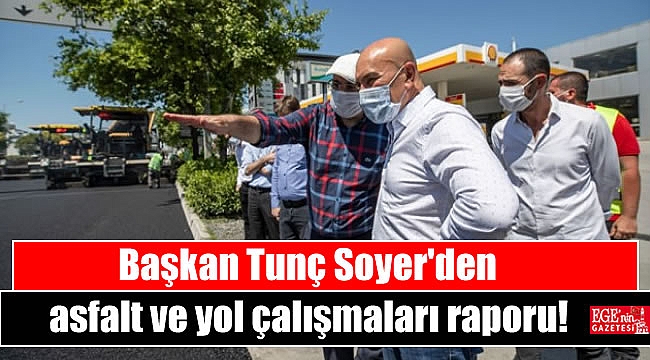 Tunç Soyer'den asfalt ve yol çalışmaları raporu