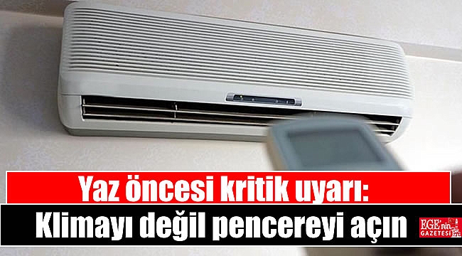 Yaz öncesi kritik uyarı: Klimayı değil pencereyi açın