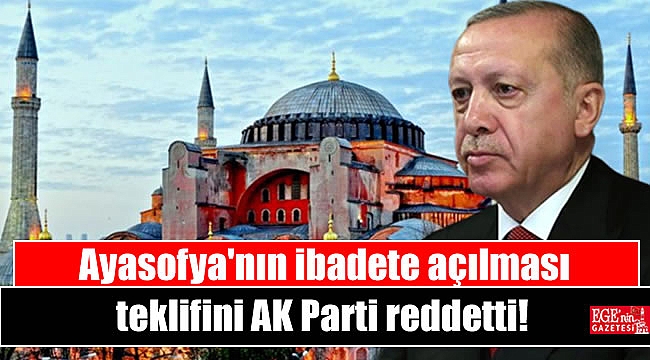 Ayasofya'nın ibadete açılması yönündeki teklifi AK Parti reddetti