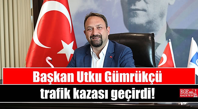 Başkan Utku Gümrükçü trafik kazası geçirdi