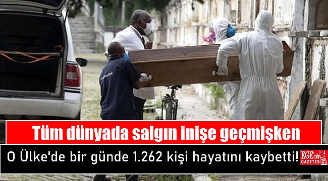 Dünyada salgın inişe geçmişken O Ülke'de bir günde 1.262 kişi hayatını kaybetti
