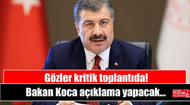 Gözler kritik toplantıda, Bakan Koca açıklama yapacak