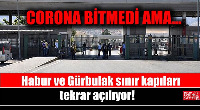 Habur ve Gürbulak sınır kapıları tekrar açılıyor
