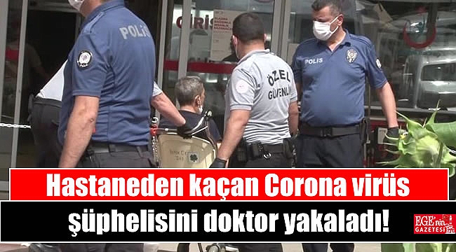 Hastaneden kaçan korona virüs şüphelisini doktor yakaladı