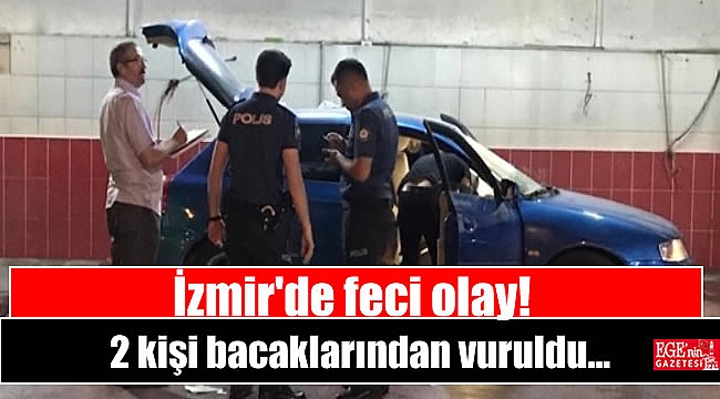 İzmir'de 2 kişi bacaklarından vuruldu
