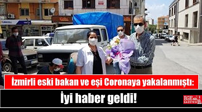 İzmirli eski bakan ve eşi Coronaya yakalanmıştı: İyi haber geldi