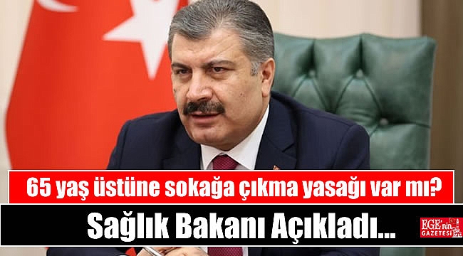Sağlık Bakanı Açıkladı: 65 yaş üstüne sokağa çıkma yasağı var mı