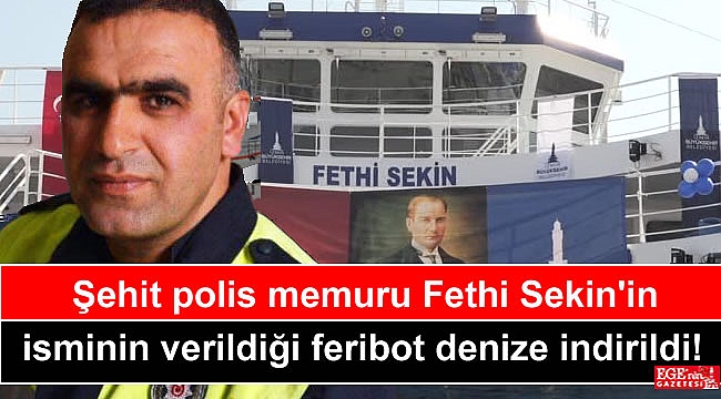 Şehit polis memuru Fethi Sekin'in isminin verildiği feribot denize indirildi