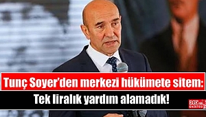 Tunç Soyer'den merkezi hükümete sitem: Tek liralık yardım alamadık