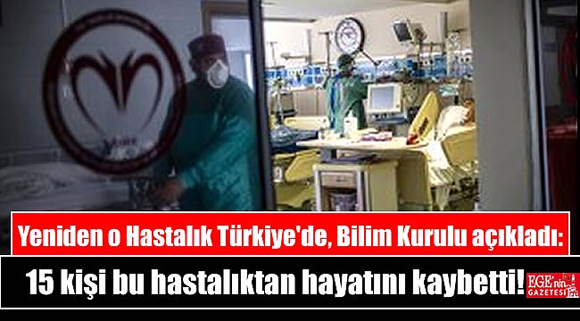 Yeniden o Hastalık Türkiye'de Bilim Kurulu açıkladı: 15 kişi bu hastalıktan hayatını kaybetti