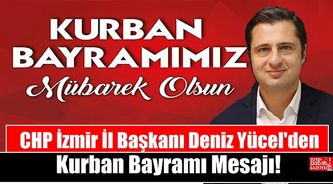CHP İzmir İl Başkanı Deniz Yücel'den Kurban Bayramı mesajı