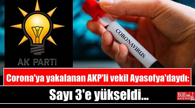 Corona'ya yakalanan AKP'li vekil Ayasofya'daydı: Sayı 3'e yükseldi