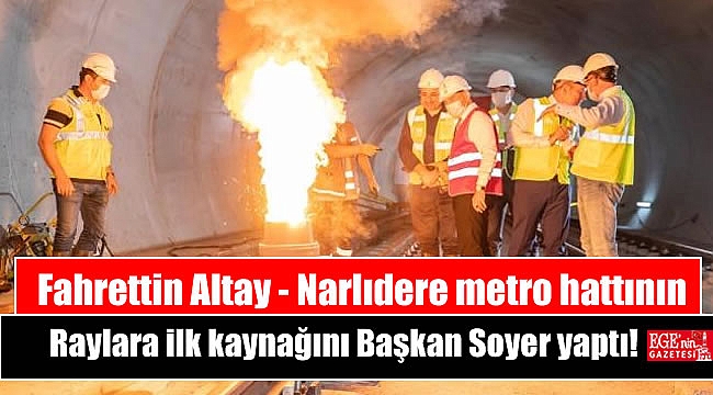Fahrettin Altay - Narlıdere metro hattının Raylara ilk kaynağını Başkan Soyer yaptı