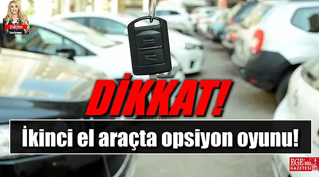 İkinci el araçta 'opsiyon oyunu' uyarısı