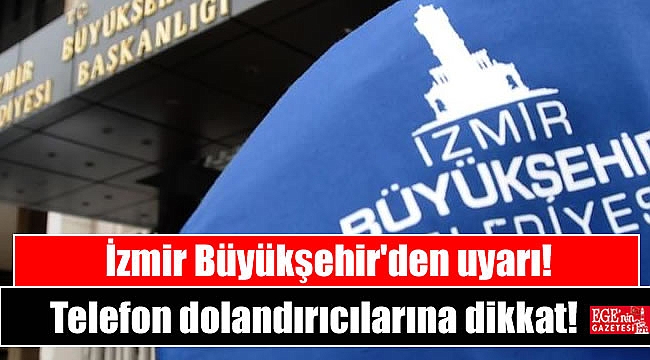 İzmir Büyükşehir'den uyarı: Telefon dolandırıcılarına dikkat