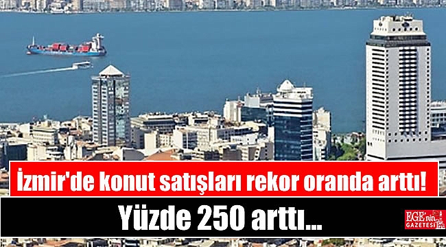İzmir'de konut satışları rekor oranda arttı