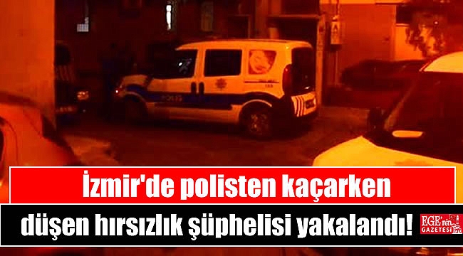 İzmir'de polisten kaçarken yüksekten düşen hırsızlık şüphelisi yakalandı