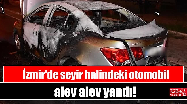 İzmir'de seyir halindeki otomobil alev alev yandı