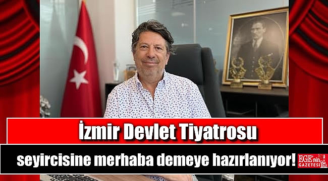 İzmir Devlet Tiyatrosu seyircisine merhaba demeye hazırlanıyor