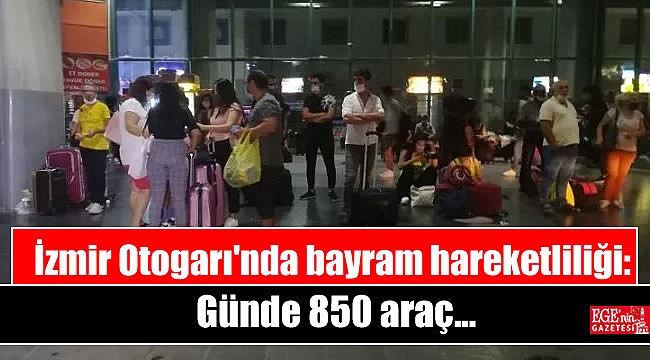 İzmir Otogarı'nda bayram hareketliliği: Günde 850 araç
