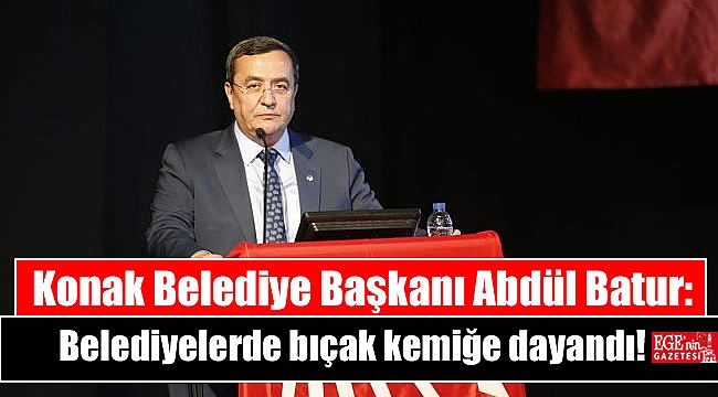 Konak Belediye Başkanı Abdül Batur: Belediyelerde bıçak kemiğe dayandı