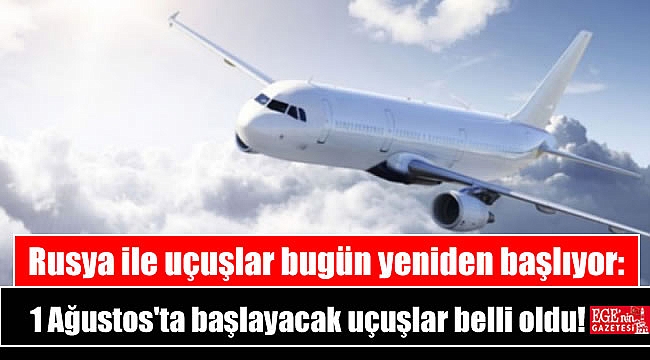 Rusya ile uçuşlar bugün yeniden başlıyor: 1 Ağustos'ta başlayacak uçuşlar belli oldu