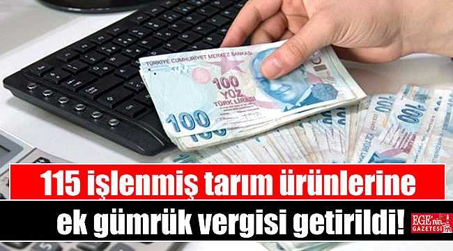 115 işlenmiş tarım ürünlerine ek gümrük vergisi getirildi