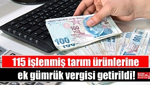 115 işlenmiş tarım ürünlerine ek gümrük vergisi getirildi