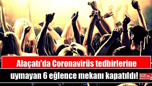 Alaçatı'da Coronavirüs tedbirlerine uymayan 6 eğlence mekanı kapatıldı