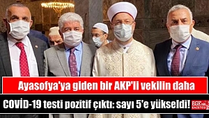 Ayasofya'ya giden bir AKP'li vekilin daha COVİD-19 testi pozitif çıktı: sayı 5'e yükseldi