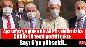 Ayasofya'ya giden bir AKP'li vekilin daha COVİD-19 testi pozitif çıktı: sayı 6'ya yükseldi