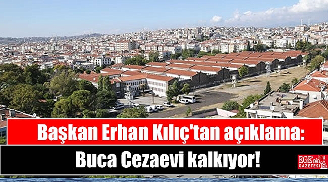 Başkan Erhan Kılıç'tan açıklama: Buca Cezaevi kalkıyor