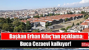 Başkan Erhan Kılıç'tan açıklama: Buca Cezaevi kalkıyor