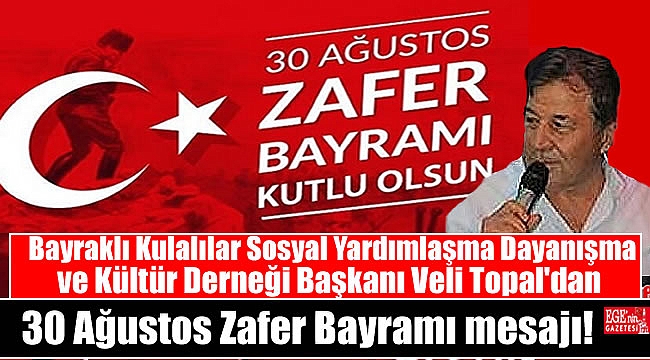 Bayraklı Kulalılar Sosyal Yardımlaşma Dayanışma ve Kültür Derneği Başkanı Veli Topal'dan 30 Ağustos Zafer Bayramı mesajı