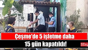 Çeşme'de 5 işletme daha 15 gün kapatıldı