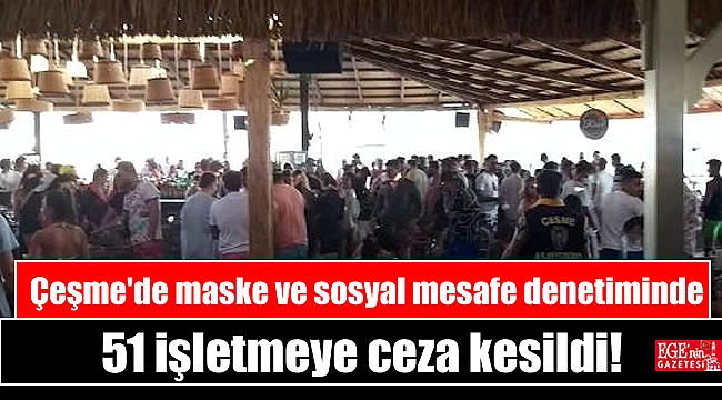Çeşme'de maske ve sosyal mesafe denetiminde 51 işletmeye ceza kesildi