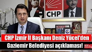 CHP İzmir İl Başkanı Deniz Yücel'den Gaziemir Belediyesi açıklaması