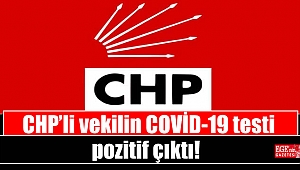 CHP’li vekilin COVİD-19 testi pozitif çıktı