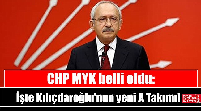 CHP MYK belli oldu: İşte Kılıçdaroğlu'nun yeni A Takımı