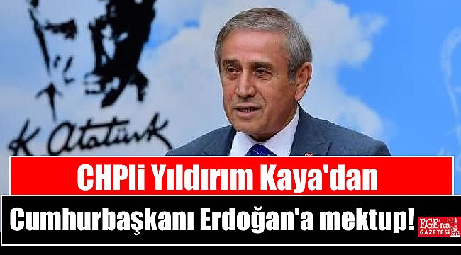 CHPli Yıldırım Kaya'dan Cumhurbaşkanı Erdoğan'a mektup