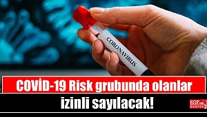 COVİD-19 Risk grubunda olanlar izinli sayılacak