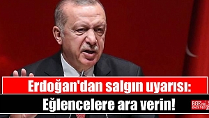 Erdoğan'dan salgın uyarısı: Eğlencelere ara verin