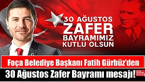Foça Belediye Başkanı Fatih Gürbüz'den 30 Ağustos Zafer Bayramı mesajı