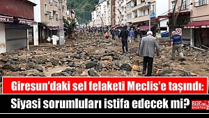 Giresun'daki sel felaketi Meclis'e taşındı: Siyasi sorumluları istifa edecek mi